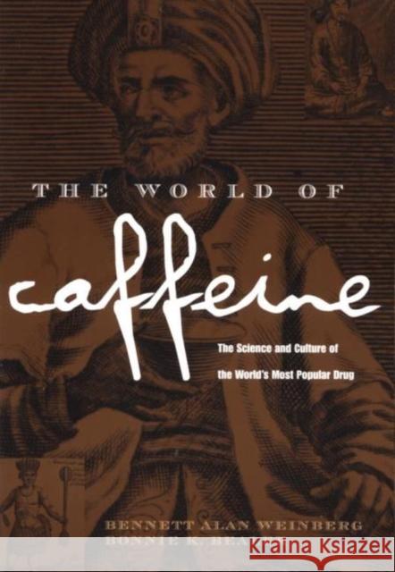 The World of Caffeine : The Science and Culture of the World's Most Popular Drug Bennett Alan Weinberg Bonnie K. Bealer 9780415927239 Routledge