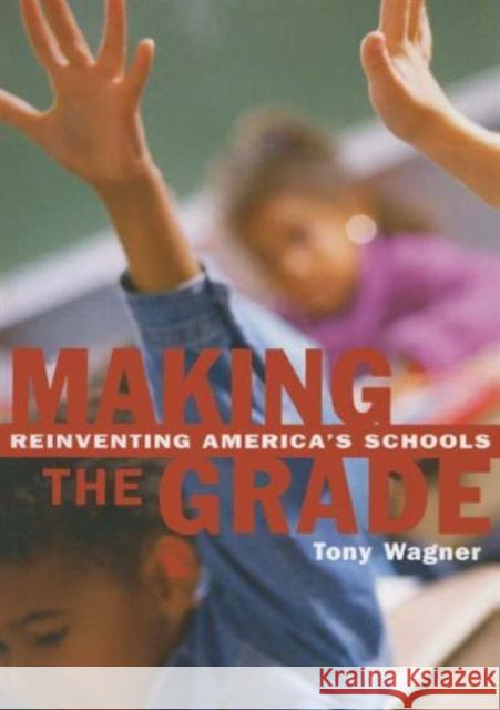 Making the Grade: Reinventing America's Schools Wagner, Tony 9780415927628 Falmer Press