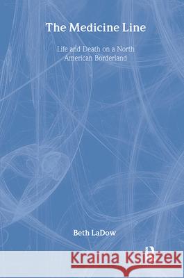 The Medicine Line: Life and Death on a North American Borderland Beth LaDow 9780415927642 Routledge