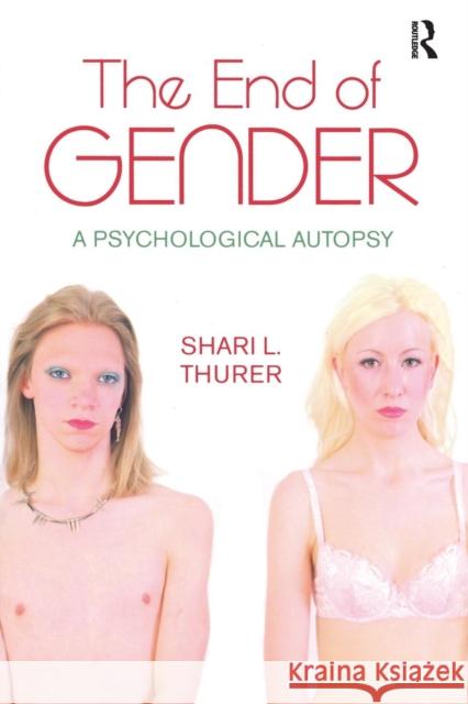 The End of Gender: A Psychological Autopsy Thurer, Shari L. 9780415927710 Routledge