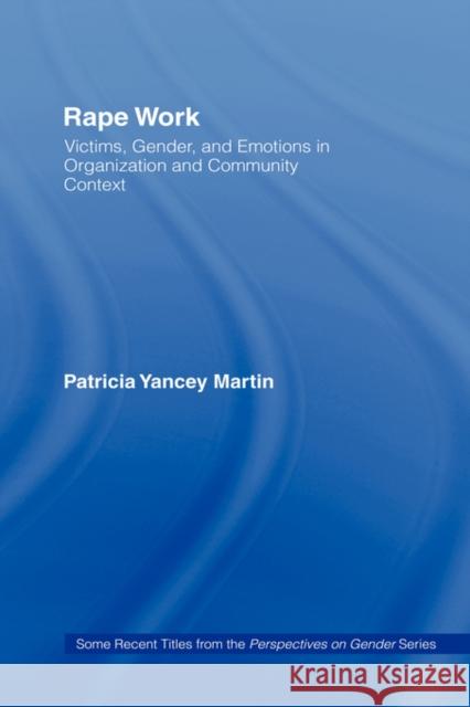 Rape Work: Victims, Gender, and Emotions in Organization and Community Context Martin, Patricia Yancey 9780415927741 Routledge