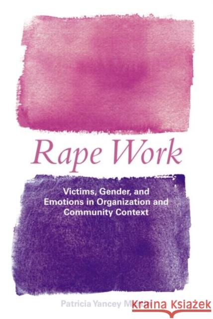 Rape Work: Victims, Gender, and Emotions in Organization and Community Context Martin, Patricia Yancey 9780415927758 Routledge