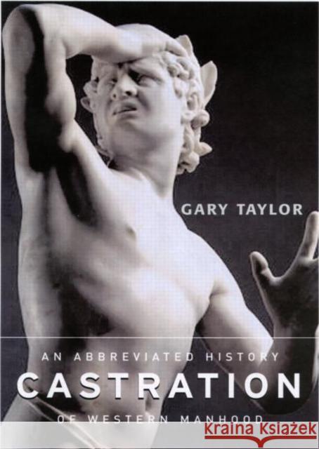 Castration : An Abbreviated History of Western Manhood Gary Taylor 9780415927857