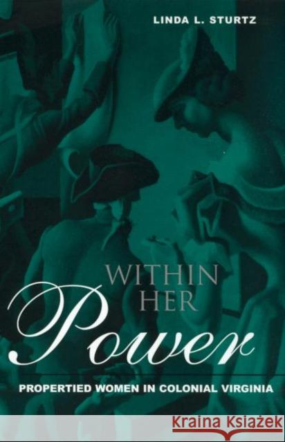 Within Her Power : Propertied Women in Colonial Virginia Linda Sturtz 9780415928823 Routledge