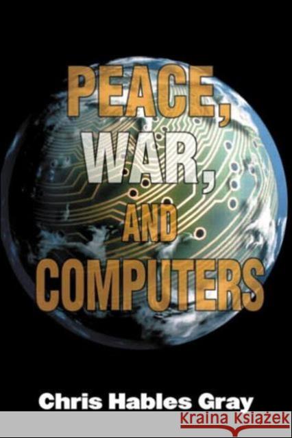 Peace, War, and Computers Gray, Chris Hables 9780415928861 Routledge