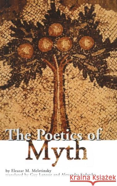 The Poetics of Myth Eleazar M. Meletinsky Guy Lanoue Alexandre Sadetsky 9780415928984 Routledge