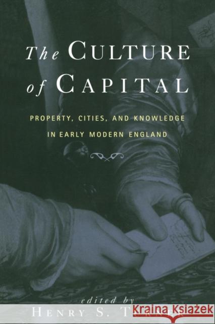 The Culture of Capital: Property, Cities, and Knowledge in Early Modern England Turner, Henry 9780415929257 Routledge