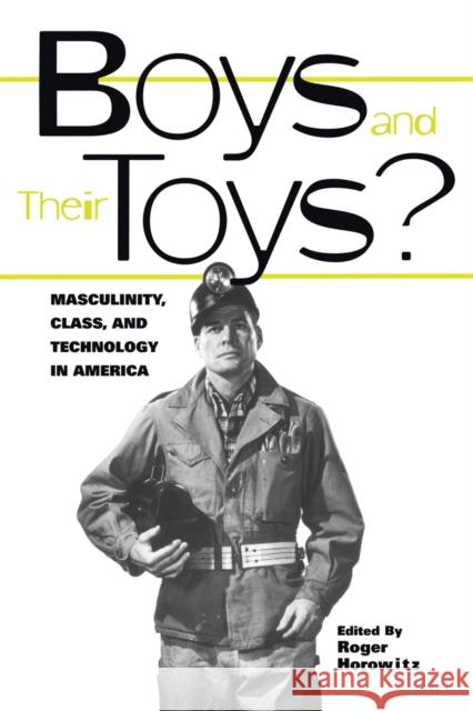 Boys and their Toys : Masculinity, Class and Technology in America Roger Horowitz 9780415929332 Routledge
