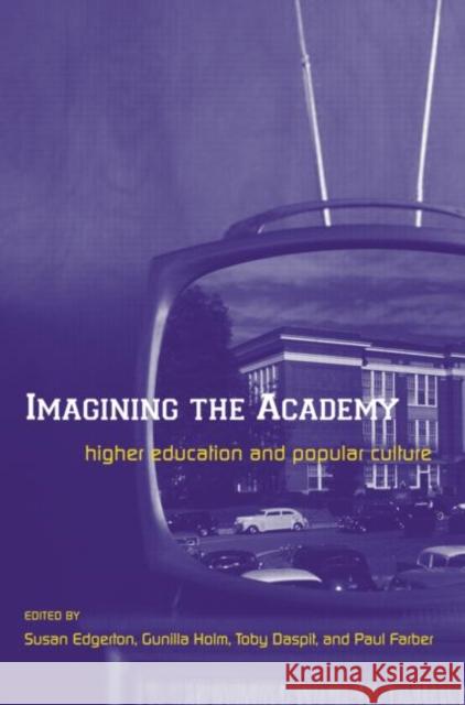 Imagining the Academy : Higher Education and Popular Culture Gunilla Holm Susan Edgerton Toby Daspit 9780415929370 Falmer Press