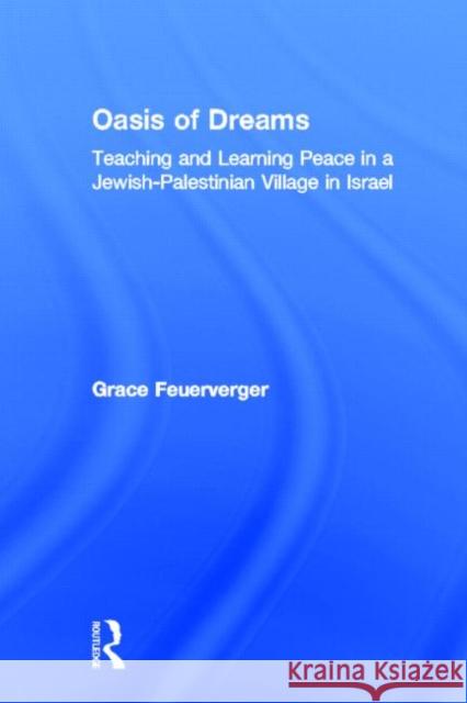 Oasis of Dreams: Teaching and Learning Peace in a Jewish-Palestinian Village in Israel Feuerverger, Grace 9780415929387 Falmer Press