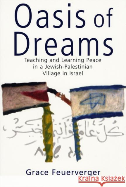 Oasis of Dreams: Teaching and Learning Peace in a Jewish-Palestinian Village in Israel Feuerverger, Grace 9780415929394 Falmer Press