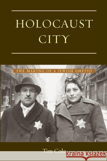 Holocaust City: The Making of a Jewish Ghetto Cole, Tim 9780415929691 Brunner-Routledge