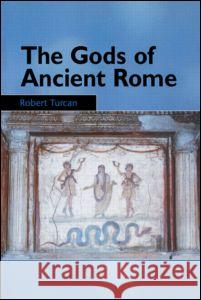 The Gods of Ancient Rome: Religion in Everyday Life from Archaic to Imperial Times Robert Turcan Antonia Nevill 9780415929745