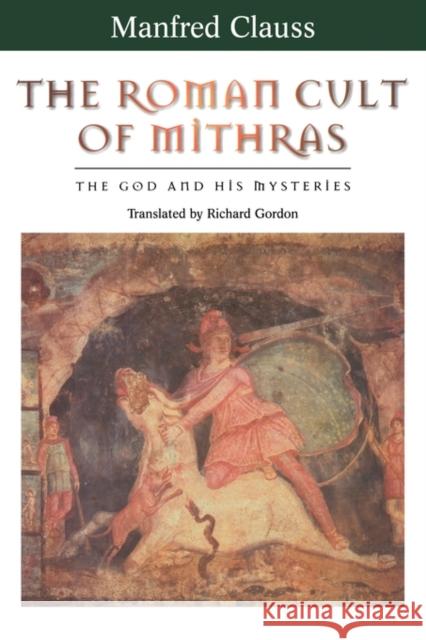 The Roman Cult of Mithras: The God and His Mysteries Clauss, Manfred 9780415929783