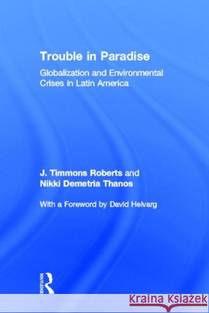 Trouble in Paradise : Globalization and Environmental Crises in Latin America J. Timmons Roberts Nikki Demetria Thanos Timm Robert 9780415929790 Routledge