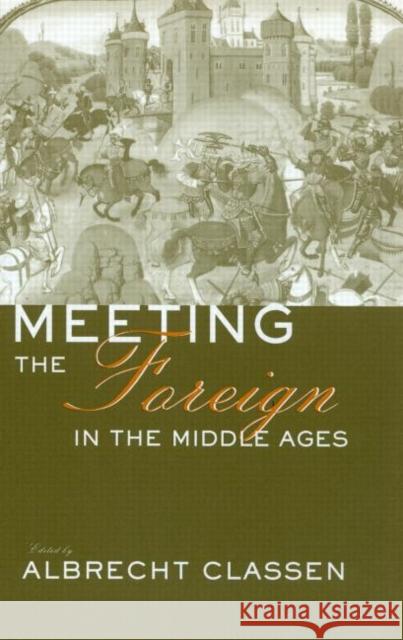 Meeting the Foreign in the Middle Ages Albrecht Classen 9780415930024