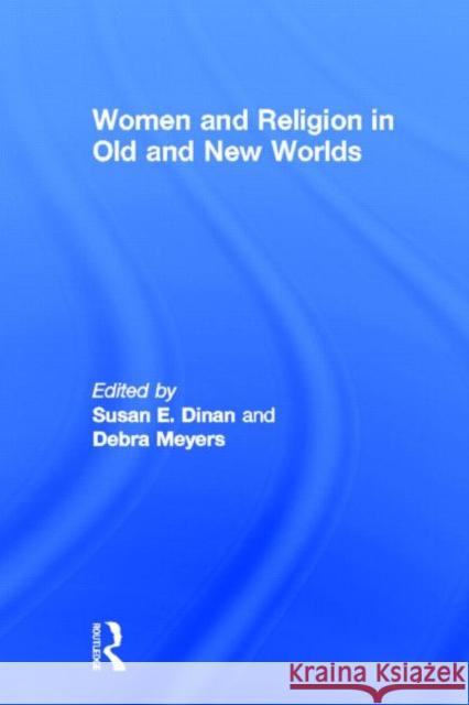 Women and Religion in Old and New Worlds Debra Myers Susan Dinan 9780415930352