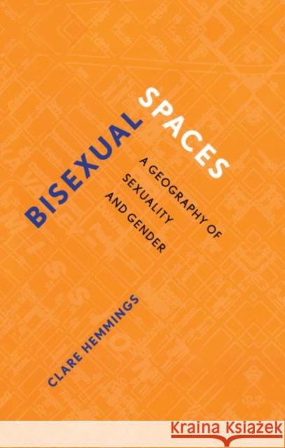 Bisexual Spaces: A Geography of Sexuality and Gender Hemmings, Clare 9780415930826 Routledge