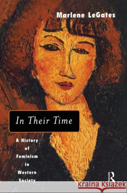 In Their Time : A History of Feminism in Western Society Marlene LeGates 9780415930970 Routledge