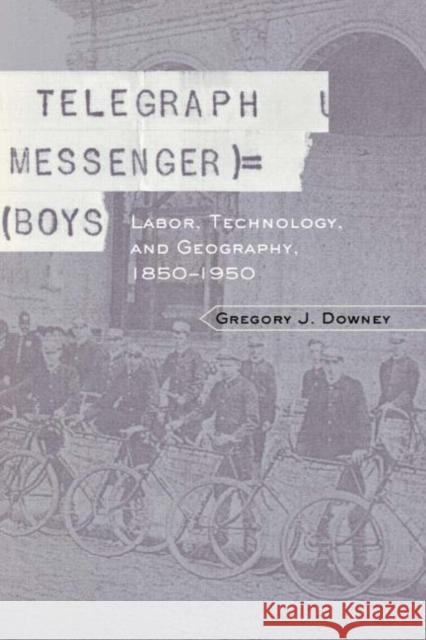 Telegraph Messenger Boys: Labor, Communication and Technology, 1850-1950 Downey, Gregory J. 9780415931083 Routledge