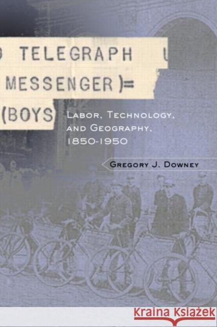 Telegraph Messenger Boys: Labor, Communication and Technology, 1850-1950 Downey, Gregory J. 9780415931090 Routledge