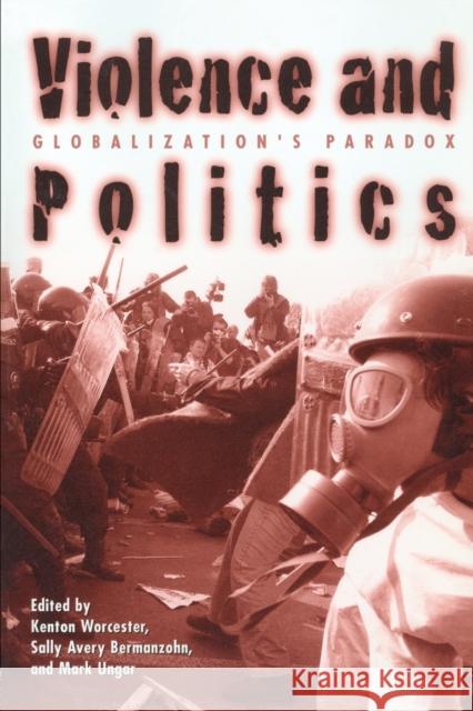 Violence and Politics: Globalization's Paradox Worcester, Kenton 9780415931113 Routledge