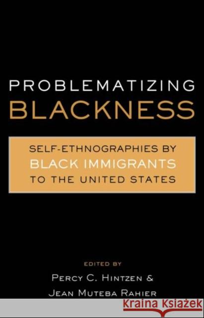 Problematizing Blackness: Self Ethnographies by Black Immigrants to the United States Rahier, Jean Muteba 9780415931205 Routledge
