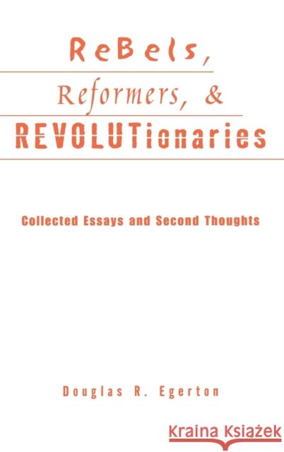 Rebels, Reformers, & Revolutionaries: Collected Essays and Second Thoughts Egerton, Douglas R. 9780415931229