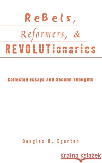 Rebels, Reformers, & Revolutionaries: Collected Essays and Second Thoughts Egerton, Douglas R. 9780415931229 Routledge