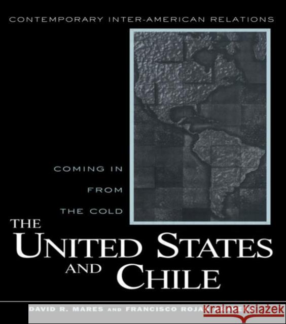 The United States and Chile: Coming in from the Cold Mares, David R. 9780415931243 Routledge