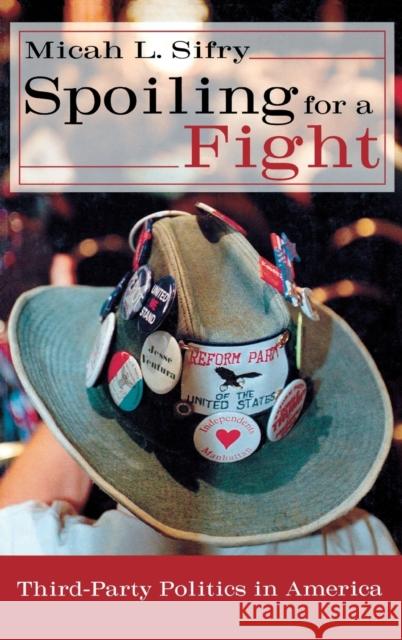 Spoiling for a Fight: Third-Party Politics in America Sifry, Micah L. 9780415931427 Routledge