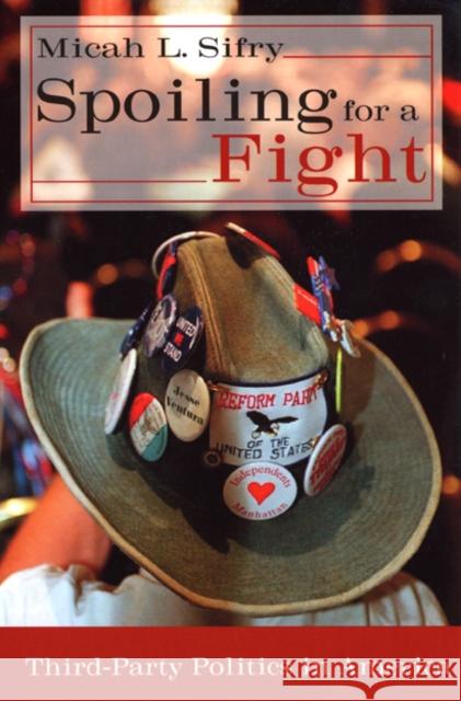 Spoiling for a Fight: Third-Party Politics in America Sifry, Micah L. 9780415931434 Routledge