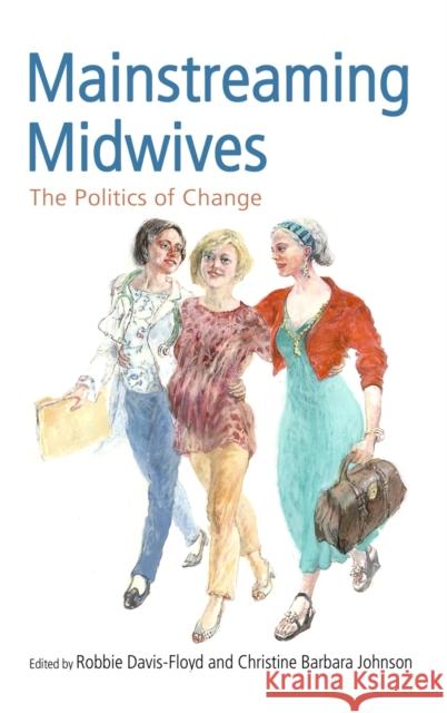 Mainstreaming Midwives: The Politics of Change Davis-Floyd, Robbie 9780415931502