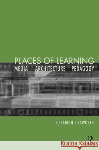 Places of Learning: Media, Architecture, Pedagogy Ellsworth, Elizabeth 9780415931595 Routledge