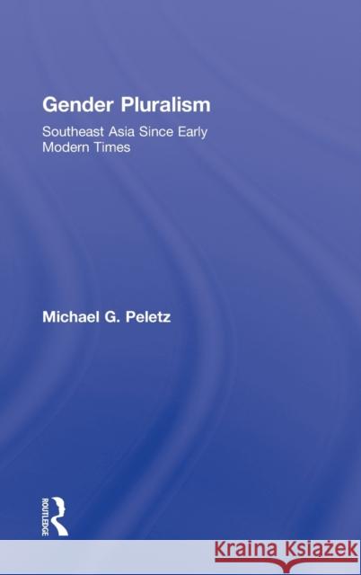 Gender Pluralism: Southeast Asia Since Early Modern Times Peletz, Michael G. 9780415931601