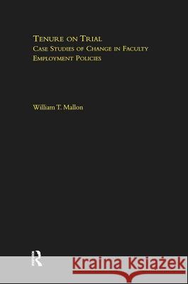 Tenure on Trial: Case Studies of Change in Faculty Appointment Policies William T. Mallon Mallon William 9780415932196 Routledge/Falmer