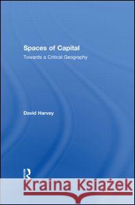 Spaces of Capital: Towards a Critical Geography David Harvey 9780415932417