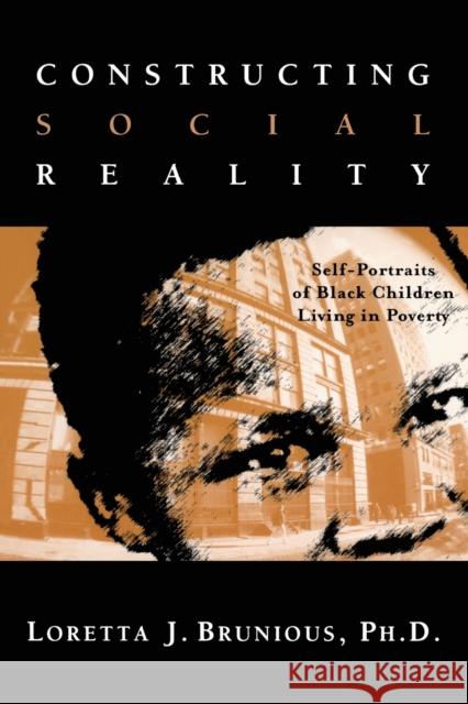 Constructing Social Reality : Self Portraits of Poor Black Adolescents Loretta J. Brunious L. Brunious Brunious Lorett 9780415932592 Routledge