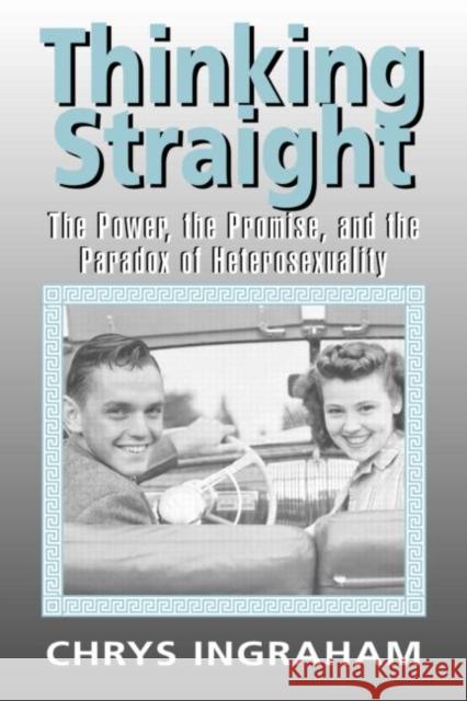 Thinking Straight: The Power, Promise and Paradox of Heterosexuality Ingraham, Chrys 9780415932738