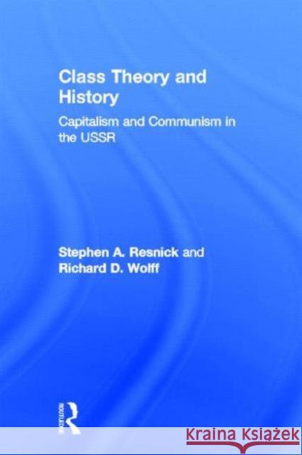 Class Theory and History: Capitalism and Communism in the USSR Resnick, Stephen a. 9780415933179 Routledge