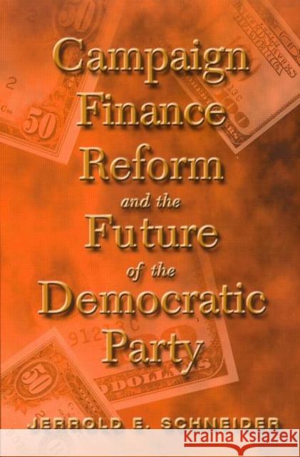 Campaign Finance Reform and the Future of the Democratic Party Jerrold E. Schneider J. Schneider Jerro Schneider 9780415933216 Routledge