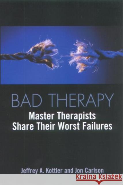 Bad Therapy: Master Therapists Share Their Worst Failures Kottler, Jeffrey A. 9780415933223 Routledge
