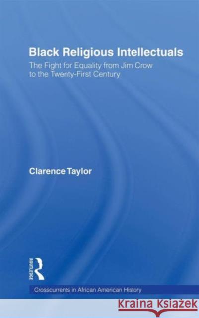 Black Religious Intellectuals: The Fight for Equality from Jim Crow to the 21st Century Taylor, Clarence 9780415933261