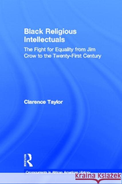 Black Religious Intellectuals : The Fight for Equality from Jim Crow to the 21st Century Clarence Taylor 9780415933278 Routledge