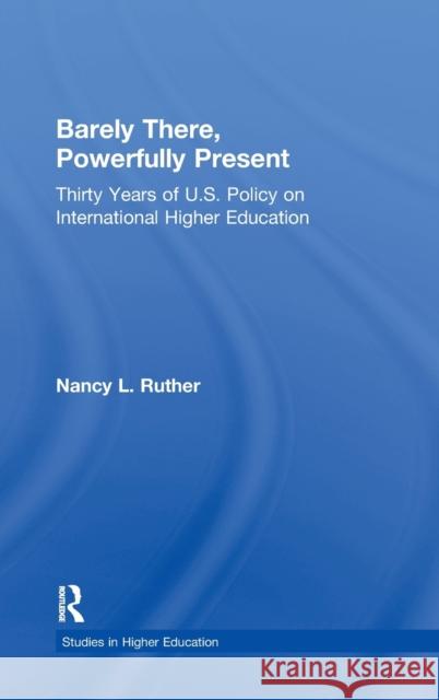 Barely There, Powerfully Present: Years of Us Policy on International Higher Education Ruther, Nancy L. 9780415933315 Routledge/Falmer