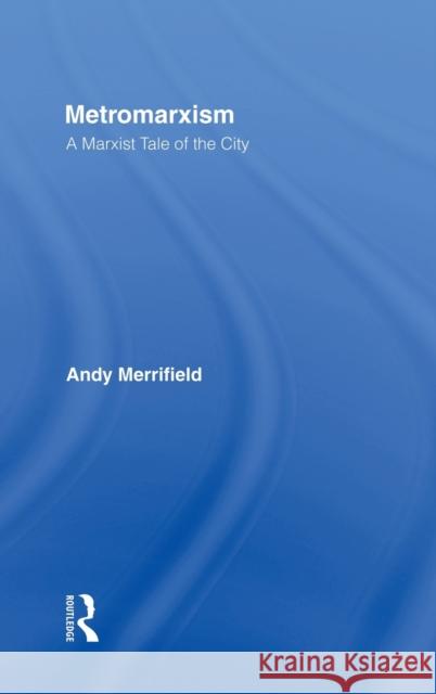 Metromarxism: A Marxist Tale of the City Merrifield, Andrew 9780415933483 Routledge