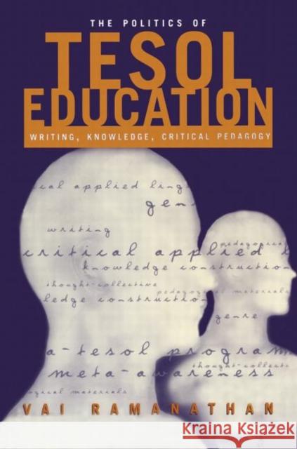 The Politics of Tesol Education: Writing, Knowledge, Critical Pedagogy Ramanathan, Vai 9780415933537 Falmer Press