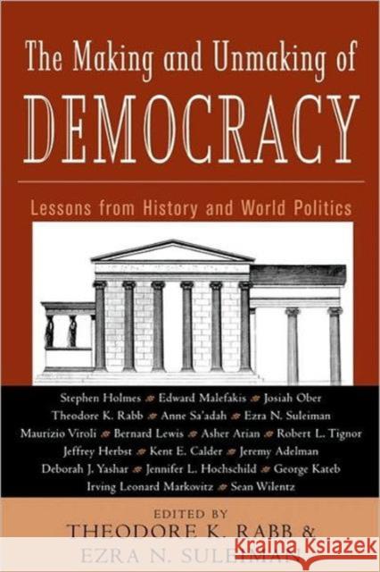 The Making and Unmaking of Democracy: Lessons from History and World Politics Rabb, Theodore K. 9780415933810 Routledge