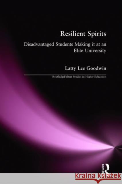 Resilient Spirits : Disadvantaged Students Making it at an Elite University Latty Lee Goodwin L. Goodwi 9780415933841 Routledge/Falmer