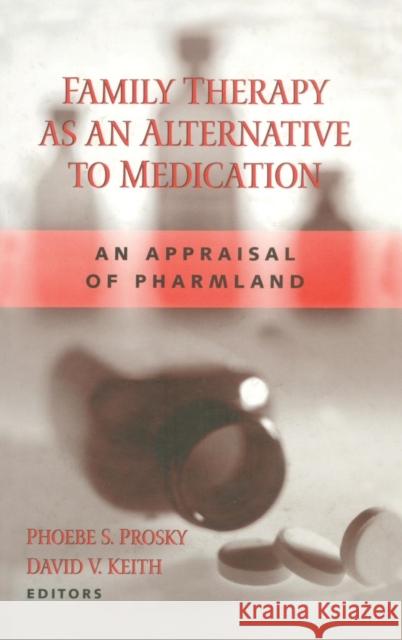 Family Therapy as an Alternative to Medication: An Appraisal of Pharmland Prosky, Phoebe S. 9780415933988 Routledge